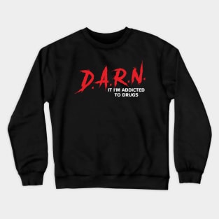 D.A.R.N. It Im Addicted To Drugs Crewneck Sweatshirt